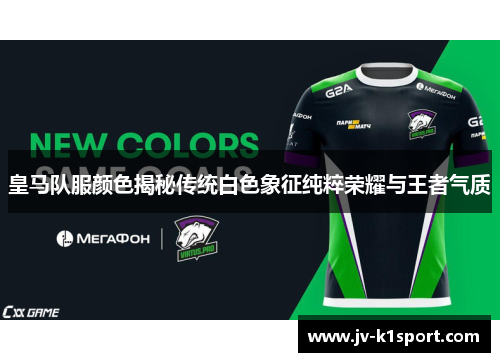 皇马队服颜色揭秘传统白色象征纯粹荣耀与王者气质