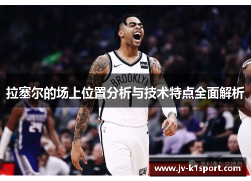 拉塞尔的场上位置分析与技术特点全面解析