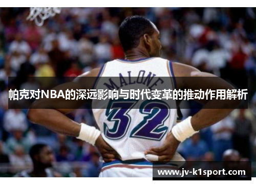 帕克对NBA的深远影响与时代变革的推动作用解析