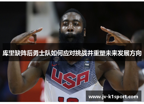 库里缺阵后勇士队如何应对挑战并重塑未来发展方向