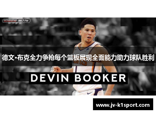 德文·布克全力争抢每个篮板展现全面能力助力球队胜利