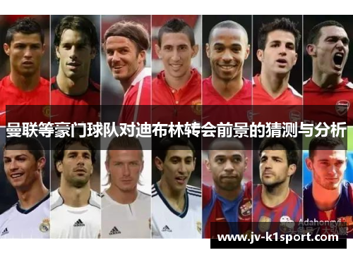 曼联等豪门球队对迪布林转会前景的猜测与分析
