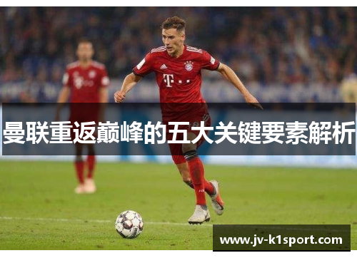 曼联重返巅峰的五大关键要素解析