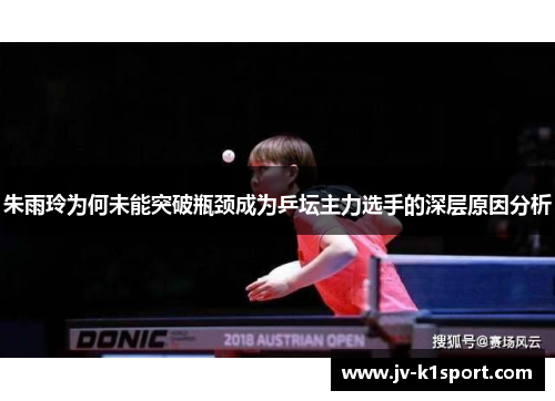 朱雨玲为何未能突破瓶颈成为乒坛主力选手的深层原因分析