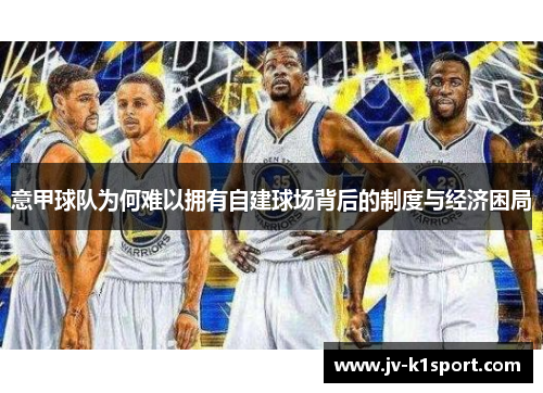 意甲球队为何难以拥有自建球场背后的制度与经济困局