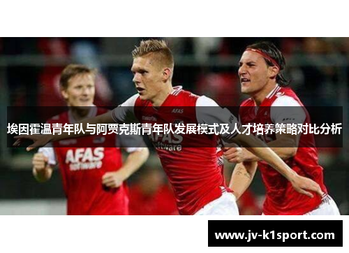 埃因霍温青年队与阿贾克斯青年队发展模式及人才培养策略对比分析