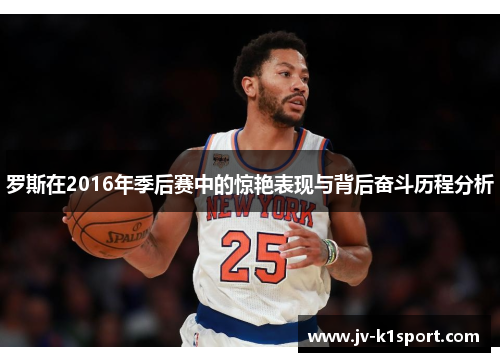罗斯在2016年季后赛中的惊艳表现与背后奋斗历程分析